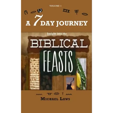 A 7 Day Journey: Insight into the BIBLICAL FEASTS