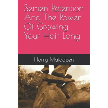 Semen Retention And The Power Of Growing Your Hair Long