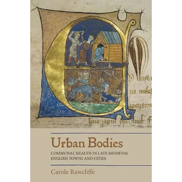 Urban Bodies: Communal Health in Late Medieval English Towns and Cities