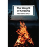 The Weight of Kindling: poems