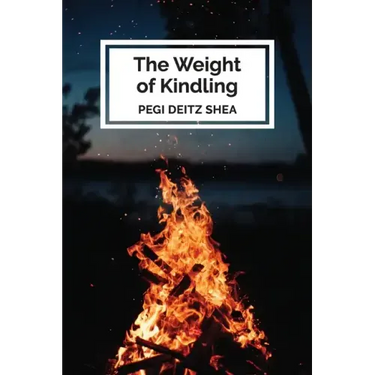 The Weight of Kindling: poems
