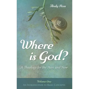 Where Is God?: A Theology for the Here and Now, Volume One: An Introduction to Basic Concepts