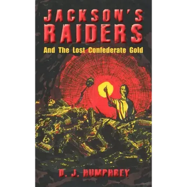 Jackson's Raiders And The Lost Confederate Gold