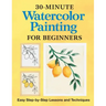 30-Minute Watercolor Painting for Beginners: Easy Step-By-Step Lessons and Techniques