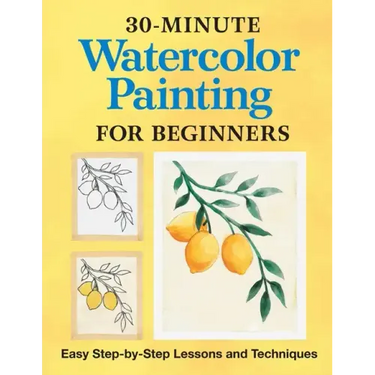 30-Minute Watercolor Painting for Beginners: Easy Step-By-Step Lessons and Techniques