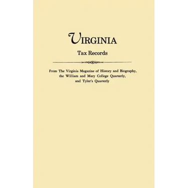 Virginia Tax Records. from the Virginia Magazine of History and Biography, the William Adn Mary College Quarterly, and Tyler's Quarterly