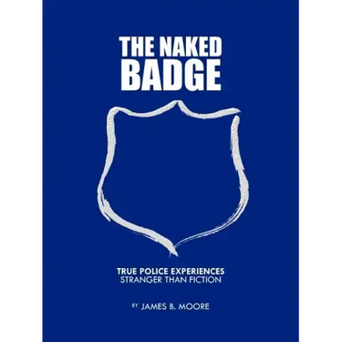 The Naked Badge: True Police Experiences: Stranger Than Fiction
