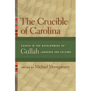 The Crucible of Carolina: Essays in the Development of Gullah Language and Culture