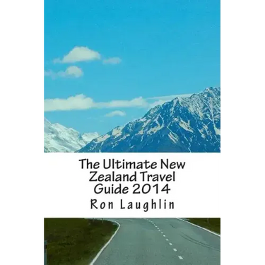 The Ultimate New Zealand Travel Guide 2014: by the New Zealand Guru of Travel