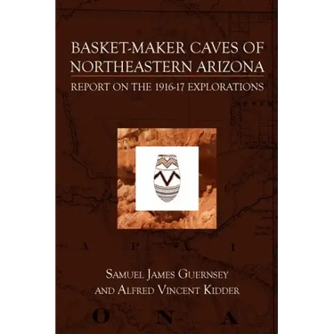 Basket-Maker Caves of Northeastern Arizona: Report on the Explorations, 1916-17