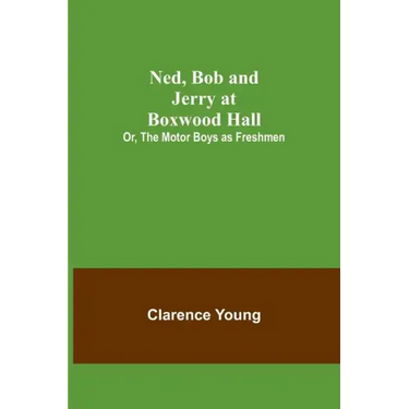 Ned, Bob and Jerry at Boxwood Hall; Or, The Motor Boys as Freshmen