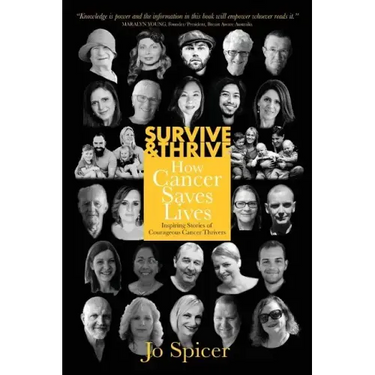 Survive and Thrive! How Cancer Saves Lives: Inspiring Stories of Courageous Cancer Thrivers
