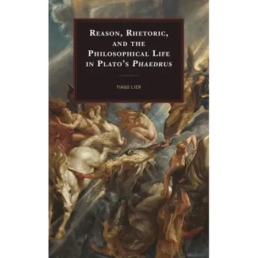 Reason, Rhetoric, and the Philosophical Life in Plato's Phaedrus
