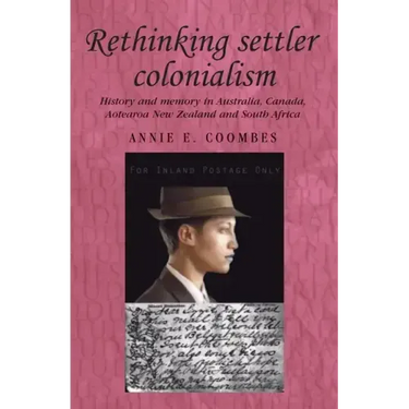 Rethinking Settler Colonialism: History and Memory in Australia, Canada, Aotearoa New Zealand and South Africa