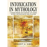Intoxication in Mythology: A Worldwide Dictionary of Gods, Rites, Intoxicants and Places