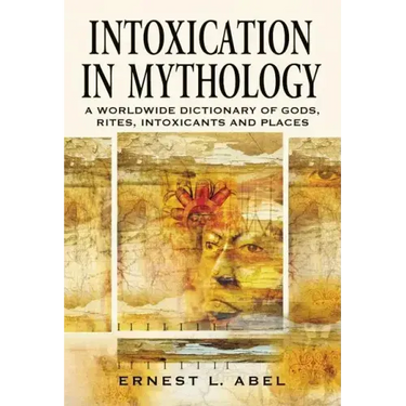 Intoxication in Mythology: A Worldwide Dictionary of Gods, Rites, Intoxicants and Places
