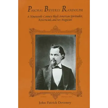 Paschal Beverly Randolph: A Nineteenth-Century Black American Spiritualist, Rosicrucian, and Sex Magician