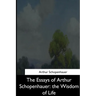 The Essays of Arthur Schopenhauer: the Wisdom of Life