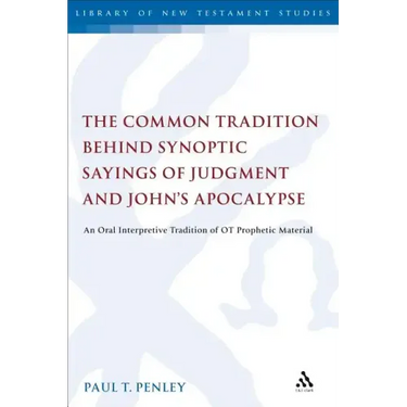 The Common Tradition Behind Synoptic Sayings of Judgment and John's Apocalypse: An Oral Interpretive Tradition of Old Testament Prophetic Material