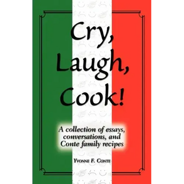 Cry, Laugh, Cook!: A Collection of Essays, Conversations, and Conte Family Recipes