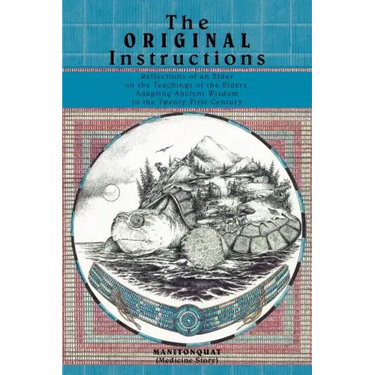 The Original Instructions: Reflections of an Elder on the Teachings of the Elders, Adapting Ancient Wisdom to the Twenty-First Century