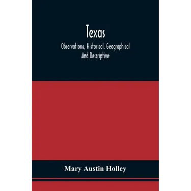 Texas: Observations, Historical, Geographical And Descriptive, In A Series Of Letters; Written During A Visit To Austin'S Col