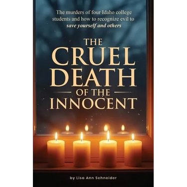 THE CRUEL DEATH OF THE INNOCENT The murders of four Idaho college students and how to recognize evil to save yourself and others