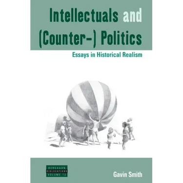 Intellectuals and (Counter-) Politics: Essays in Historical Realism