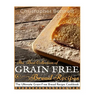 The Best Collection of Grain-Free Bread Recipes: The Ultimate Grain-Free Bread Recipe Cookbook