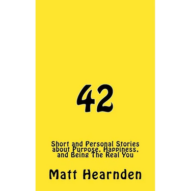42: Short and Personal Stories About Purpose, Happiness, And Being The Real You.
