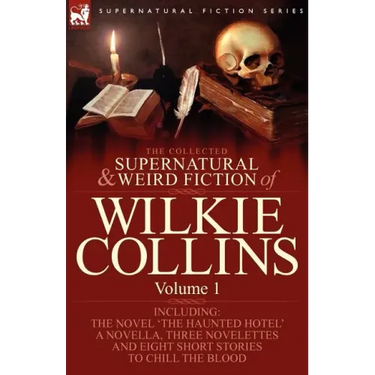 The Collected Supernatural and Weird Fiction of Wilkie Collins: Volume 1-Contains one novel 'The Haunted Hotel', one novella 'Mad Monkton', three nove