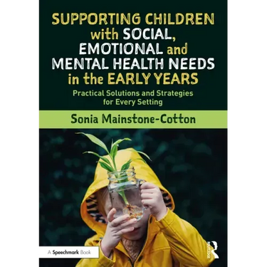 Supporting Children with Social, Emotional and Mental Health Needs in the Early Years: Practical Solutions and Strategies for Every Setting