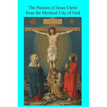 The Passion of Jesus Christ from the Mystical City of God