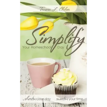 Simplify Your Homeschool Day: Shorten Your Day, Sweeten Your Time