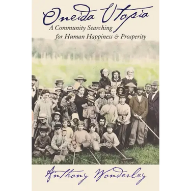 Oneida Utopia: A Community Searching for Human Happiness and Prosperity