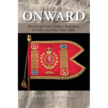 Onward: The King's Own Calgary Regiment in Peace and War, 1910-1960