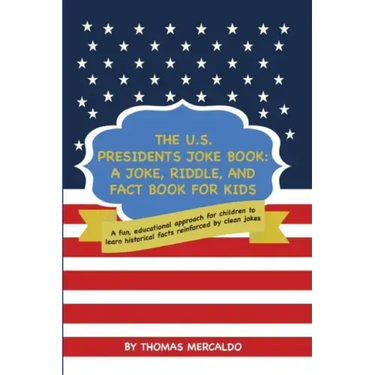 The U.S. Presidents Joke Book: A Joke, Riddle, and Fact Book for Kids: A fun, educational approach for children to learn historical facts reinforced