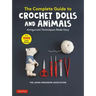 The Complete Guide to Crochet Dolls and Animals: Amigurumi Techniques Made Easy (with Over 1,500 Color Photos)