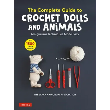 The Complete Guide to Crochet Dolls and Animals: Amigurumi Techniques Made Easy (with Over 1,500 Color Photos)