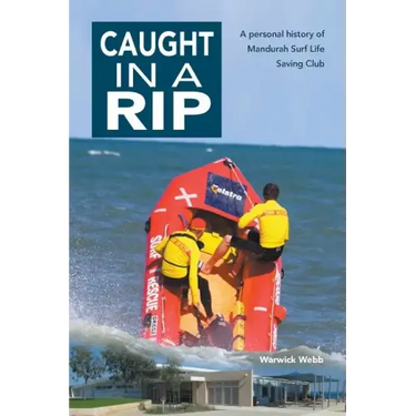Caught In A Rip: A personal history of Mandurah Surf Life Saving Club