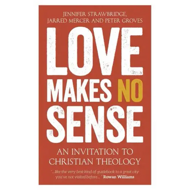 Love Makes No Sense: An Invitation to Christian Theology