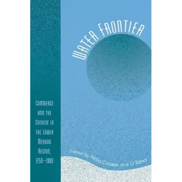 Water Frontier: Commerce and the Chinese in the Lower Mekong Region, 1750-1880
