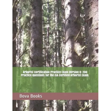 Arborist Certification Practice Exam Version B: 200 Practice Questions for the ISA Certified Arborist Exam.