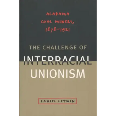 The Challenge of Interracial Unionism: Alabama Coal Miners, 1878-1921