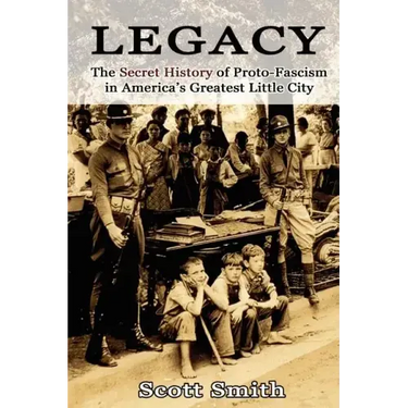 Legacy: The Secret History of Proto-Fascism in America's Greatest Little City
