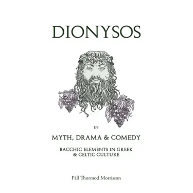 Dionysos in Myth, Drama & Comedy: Bacchic Elements in Greek & Celtic Culture