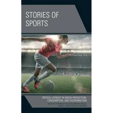 Stories of Sports: Critical Literacy in Media Production, Consumption, and Dissemination