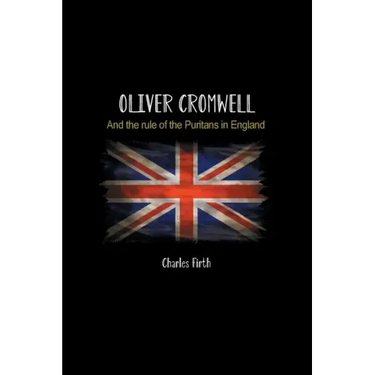 Oliver Cromwell: And the rule of the Puritans in England