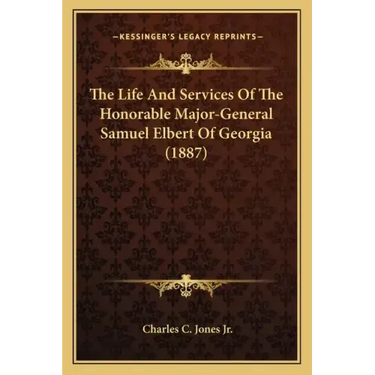 The Life And Services Of The Honorable Major-General Samuel Elbert Of Georgia (1887)