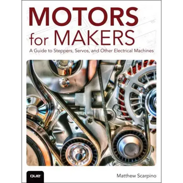 Motors for Makers: A Guide to Steppers, Servos, and Other Electrical Machines